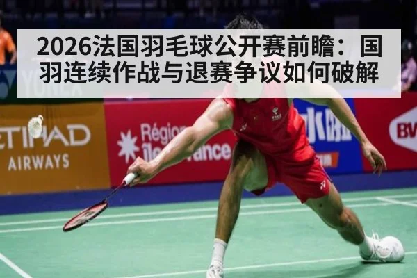 2026法国羽毛球公开赛前瞻：国羽连续作战与退赛争议如何破解