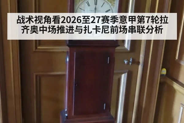 战术视角看2026至27赛季意甲第7轮拉齐奥中场推进与扎卡尼前场串联分析